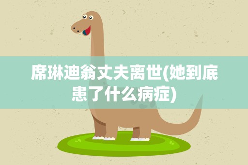 席琳迪翁丈夫离世(她到底患了什么病症)