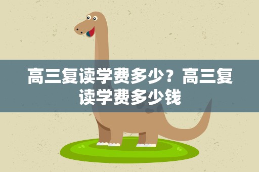 高三复读学费多少？高三复读学费多少钱