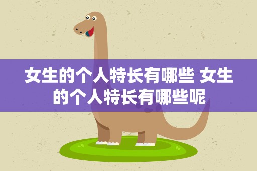 女生的个人特长有哪些 女生的个人特长有哪些呢