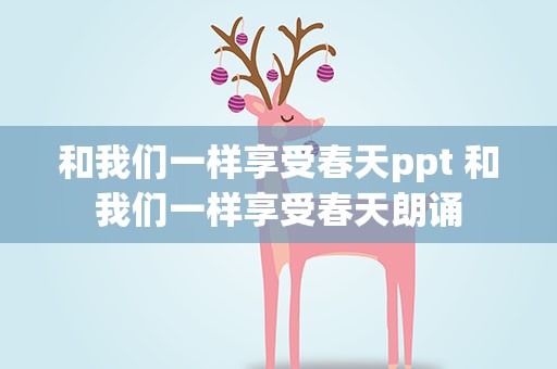 和我们一样享受春天ppt 和我们一样享受春天朗诵