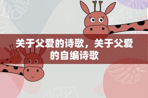 关于父爱的诗歌，关于父爱的自编诗歌