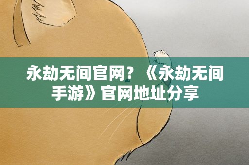 永劫无间官网？《永劫无间手游》官网地址分享