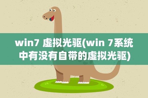 win7 虚拟光驱(win 7系统中有没有自带的虚拟光驱)