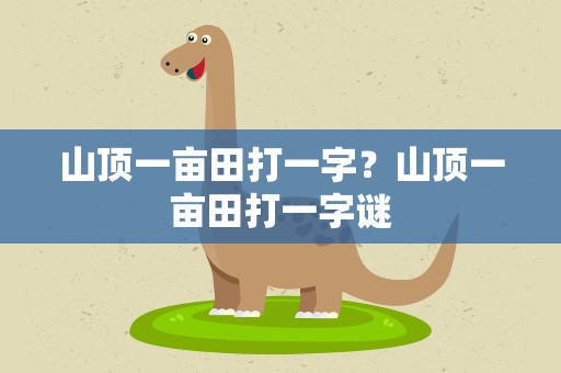 山顶一亩田打一字？山顶一亩田打一字谜