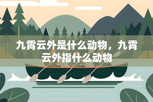 九霄云外是什么动物，九霄云外指什么动物