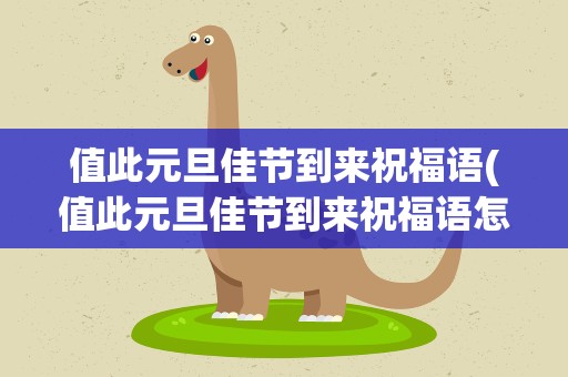 值此元旦佳节到来祝福语(值此元旦佳节到来祝福语怎么说)