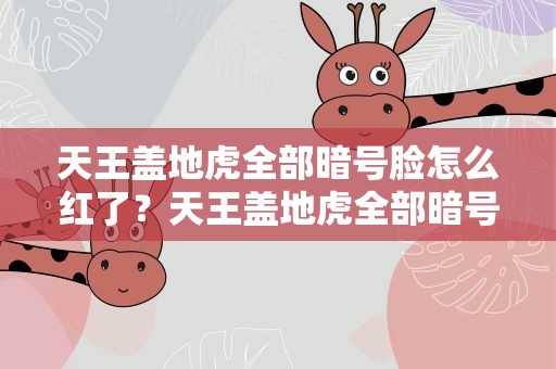 天王盖地虎全部暗号脸怎么红了？天王盖地虎全部暗号段子