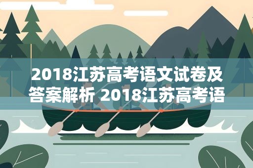 2018江苏高考语文试卷及答案解析 2018江苏高考语文试卷及答案解析视频