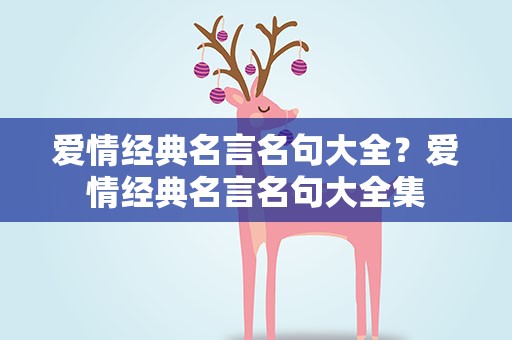 爱情经典名言名句大全？爱情经典名言名句大全集
