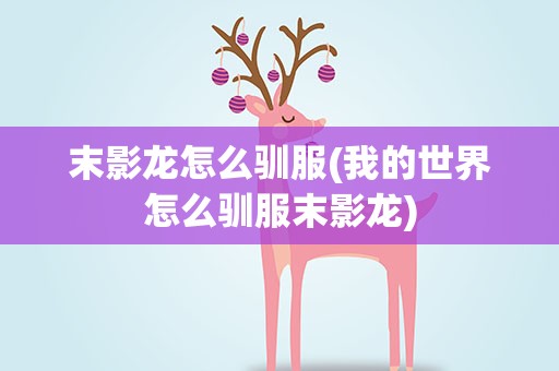 末影龙怎么驯服(我的世界怎么驯服末影龙)