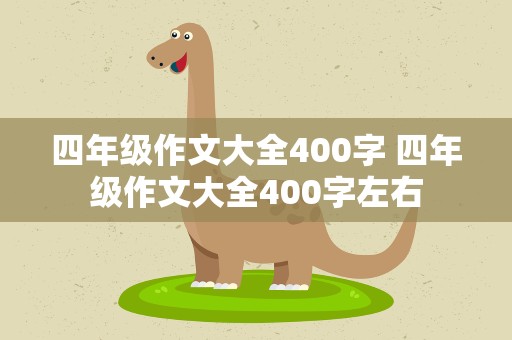 四年级作文大全400字 四年级作文大全400字左右