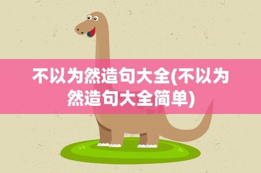 不以为然造句大全(不以为然造句大全简单)