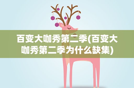 百变大咖秀第二季(百变大咖秀第二季为什么缺集)