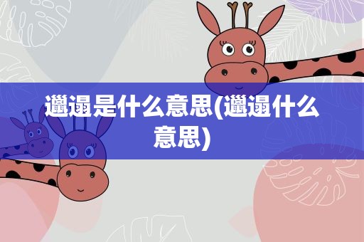 邋遢是什么意思(邋遢什么意思)