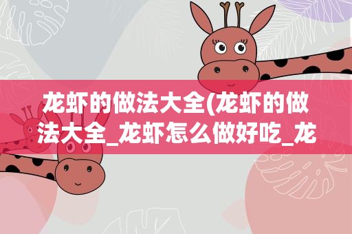 龙虾的做法大全(龙虾的做法大全_龙虾怎么做好吃_龙虾的家常菜做法-美食天下)