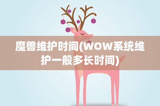 魔兽维护时间(WOW系统维护一般多长时间)