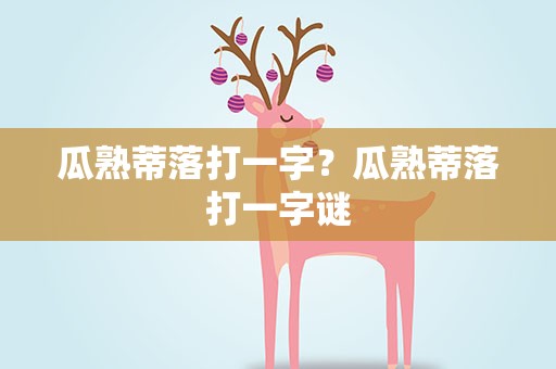 瓜熟蒂落打一字？瓜熟蒂落打一字谜
