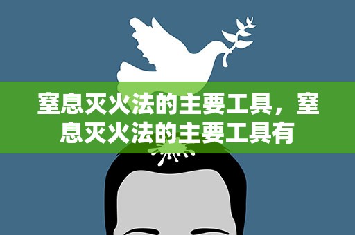 窒息灭火法的主要工具，窒息灭火法的主要工具有