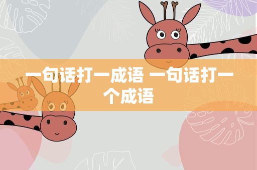 一句话打一成语 一句话打一个成语