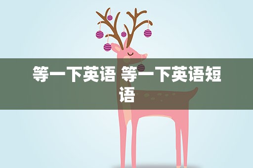 等一下英语 等一下英语短语