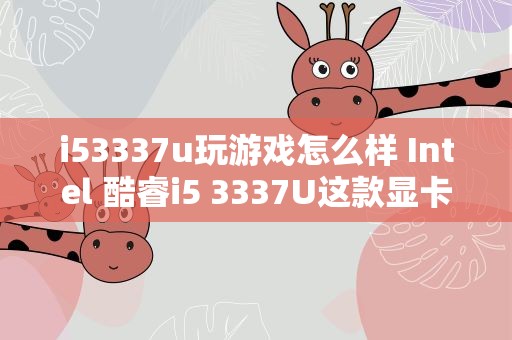 i53337u玩游戏怎么样 Intel 酷睿i5 3337U这款显卡跑游戏怎么样