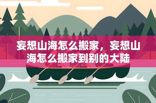 妄想山海怎么搬家，妄想山海怎么搬家到别的大陆