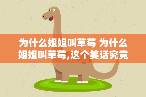 为什么姐姐叫草莓 为什么姐姐叫草莓,这个笑话究竟是什么意思