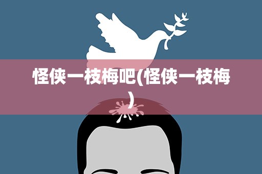 怪侠一枝梅吧(怪侠一枝梅)