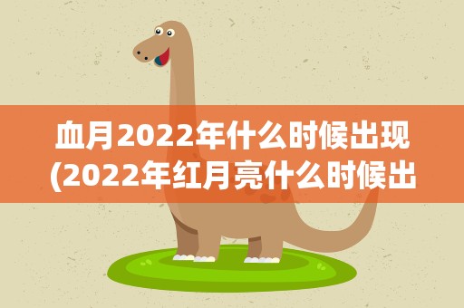 血月2022年什么时候出现(2022年红月亮什么时候出现)