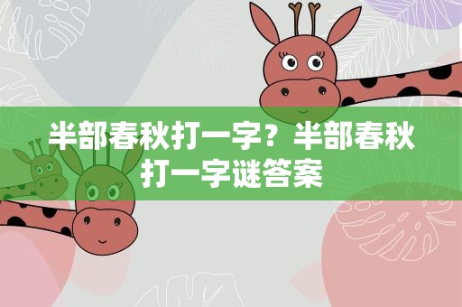 半部春秋打一字？半部春秋打一字谜答案