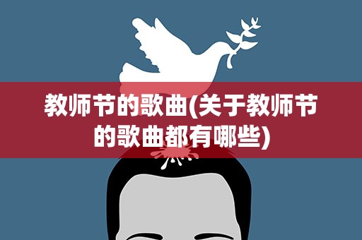 教师节的歌曲(关于教师节的歌曲都有哪些)