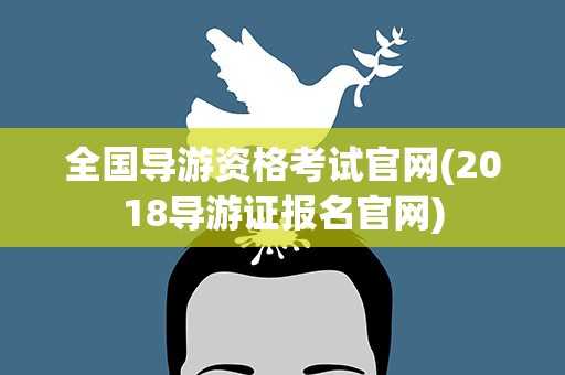 全国导游资格考试官网(2018导游证报名官网)