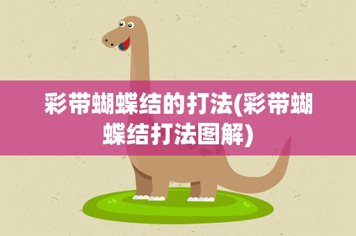 彩带蝴蝶结的打法(彩带蝴蝶结打法图解)
