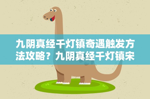 九阴真经千灯镇奇遇触发方法攻略？九阴真经千灯镇宋振山奇遇怎样做啊