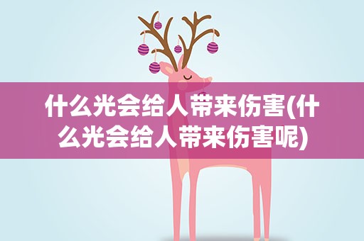 什么光会给人带来伤害(什么光会给人带来伤害呢)