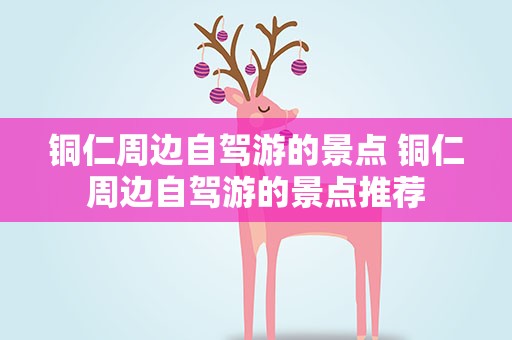 铜仁周边自驾游的景点 铜仁周边自驾游的景点推荐
