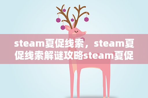 steam夏促线索，steam夏促线索解谜攻略steam夏促活动怎么玩2022