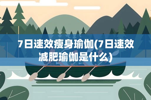 7日速效瘦身瑜伽(7日速效减肥瑜伽是什么)