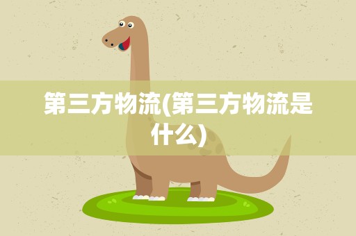 第三方物流(第三方物流是什么)
