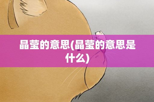 晶莹的意思(晶莹的意思是什么)