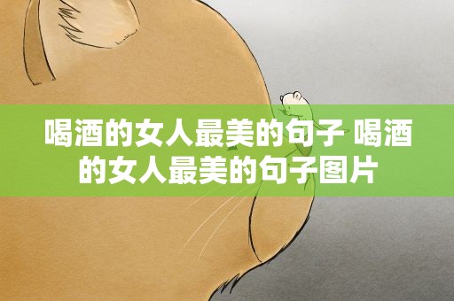 喝酒的女人最美的句子 喝酒的女人最美的句子图片