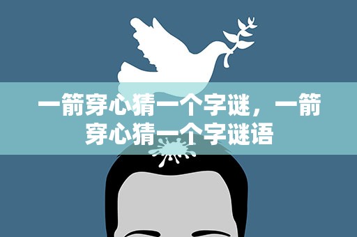 一箭穿心猜一个字谜，一箭穿心猜一个字谜语