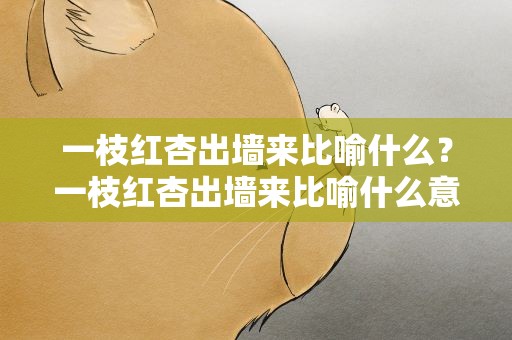 一枝红杏出墙来比喻什么？一枝红杏出墙来比喻什么意思
