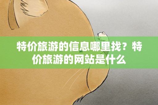 特价旅游的信息哪里找？特价旅游的网站是什么