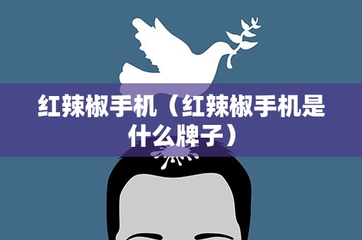红辣椒手机（红辣椒手机是什么牌子）