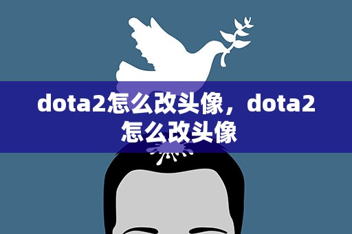 dota2怎么改头像，dota2 怎么改头像