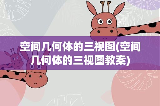 空间几何体的三视图(空间几何体的三视图教案)