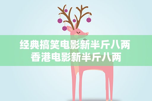 经典搞笑电影新半斤八两 香港电影新半斤八两
