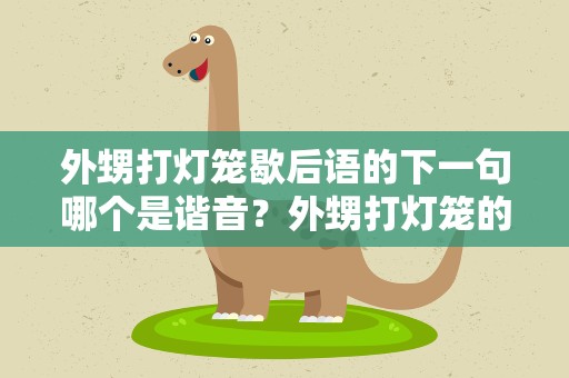 外甥打灯笼歇后语的下一句哪个是谐音？外甥打灯笼的歇后语的下一句