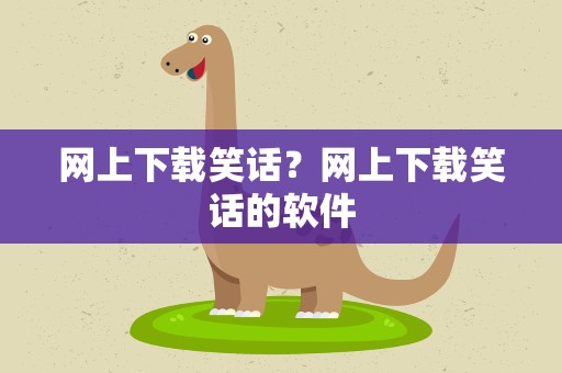 网上下载笑话？网上下载笑话的软件